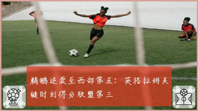 鹈鹕逆袭至西部第五:英格拉姆关键时刻得分联盟第三